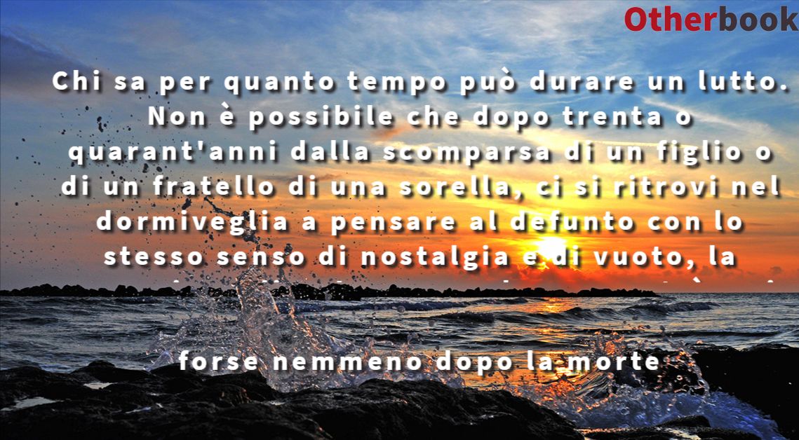 Chi sa per quanto tempo può durare un lutto. Non è possibile che dopo trenta o quarant'anni dalla scomparsa di un figlio o di un fratello di una sorella, ci si ritrovi nel dormiveglia a pensare al defunto con lo stesso senso di nostalgia e di vuoto, la sensazione di un'assenza che non potrà mai più essere riempita... forse nemmeno dopo la morte - Stephen King