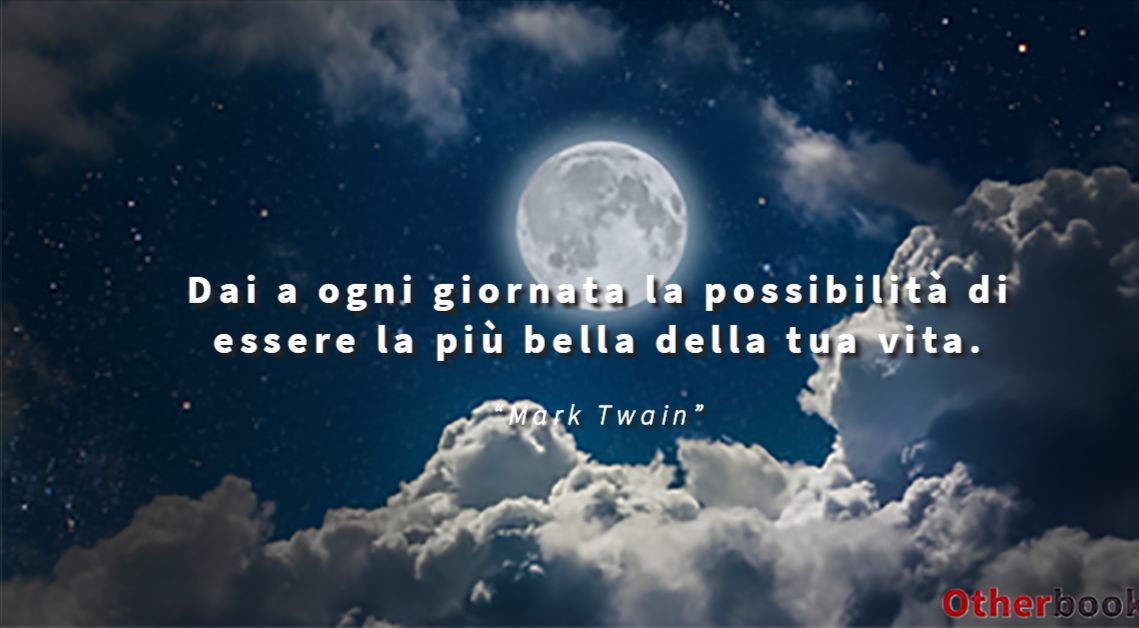 Dai a ogni giornata la possibilità di essere la più bella della tua vita. - Mark Twain