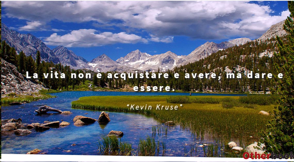 La vita non è acquistare e avere, ma dare e essere. - Kevin Kruse