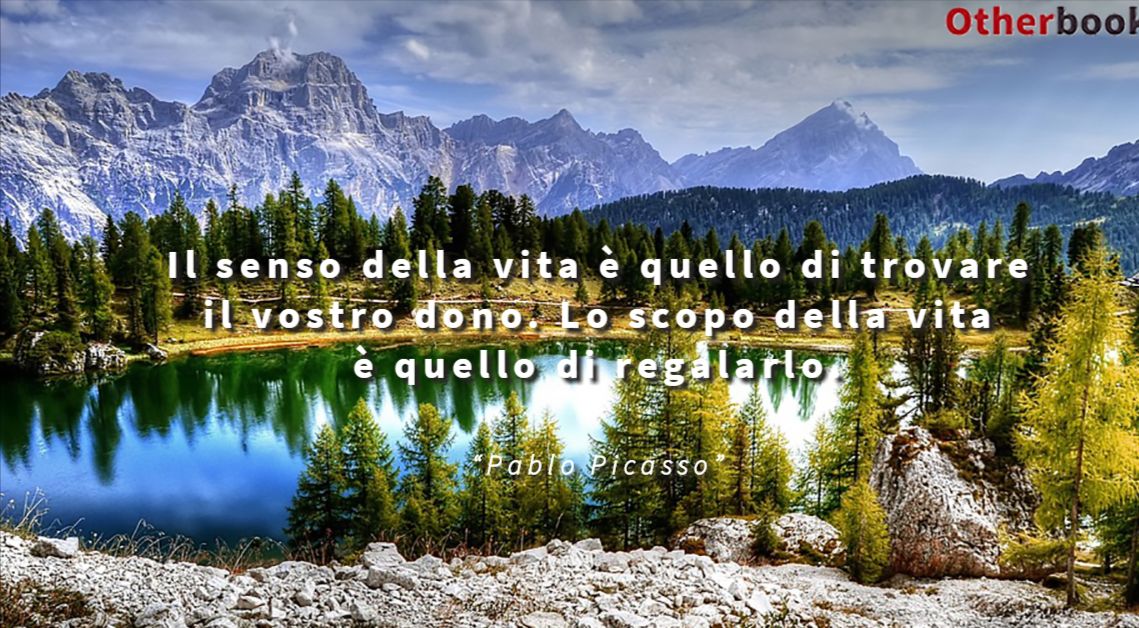 Il senso della vita è quello di trovare il vostro dono. Lo scopo della vita è quello di regalarlo. - Pablo Picasso