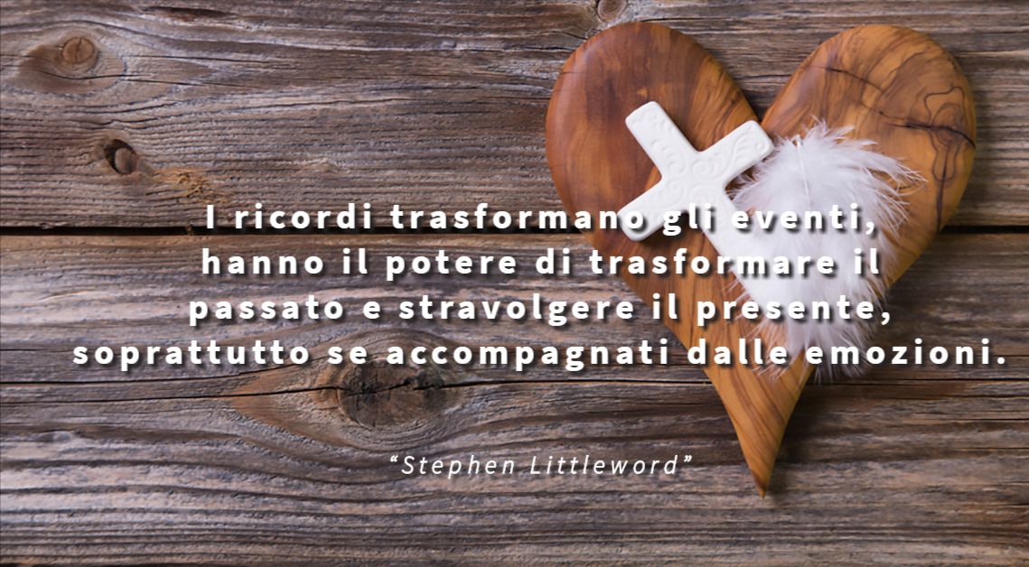 I ricordi trasformano gli eventi, hanno il potere di trasformare il passato e stravolgere il presente, soprattutto se accompagnati dalle emozioni. - Stephen Littleword