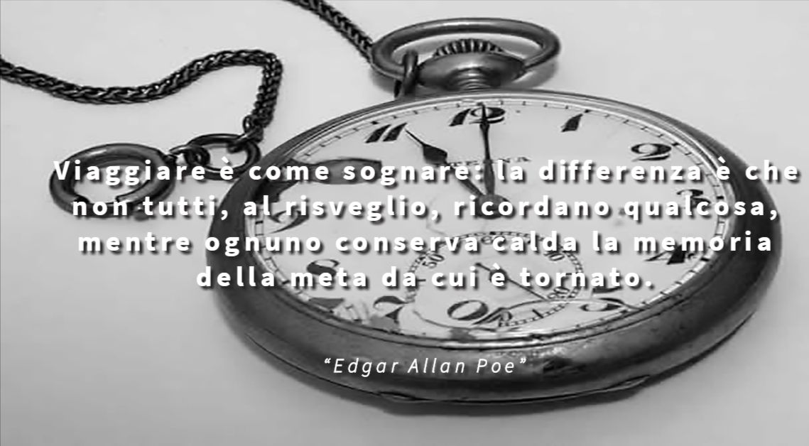 Viaggiare è come sognare: la differenza è che non tutti, al risveglio, ricordano qualcosa, mentre ognuno conserva calda la memoria della meta da cui è tornato. - Edgar Allan Poe