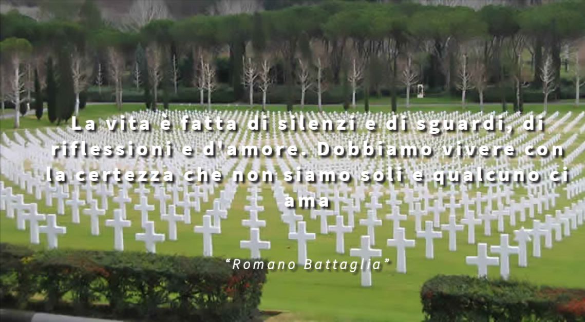 La vita è fatta di silenzi e di sguardi, di riflessioni e d'amore. Dobbiamo vivere con la certezza che non siamo soli e qualcuno ci ama - Romano Battaglia